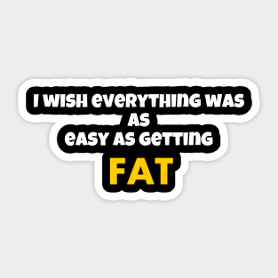 I wish everything was as easy as getting fat Sticker